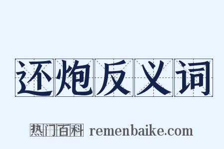 还炮反义词是什么意思的图片